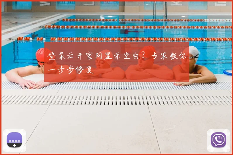 登录云开官网显示空白？专家教你一步步修复