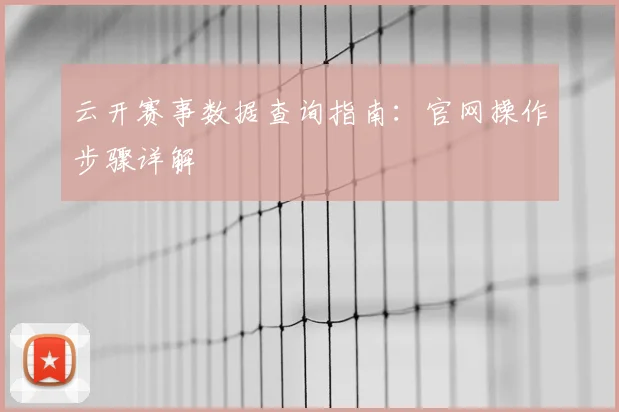 云开赛事数据查询指南：官网操作步骤详解