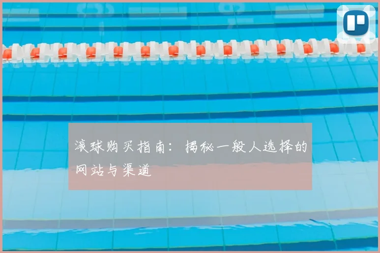 滚球购买指南：揭秘一般人选择的网站与渠道