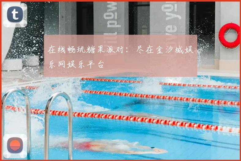 在线畅玩糖果派对：尽在金沙城娱乐网娱乐平台