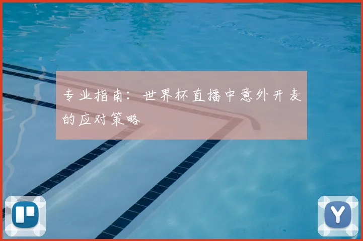专业指南：世界杯直播中意外开麦的应对策略