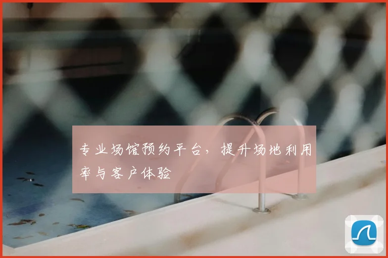 专业场馆预约平台，提升场地利用率与客户体验